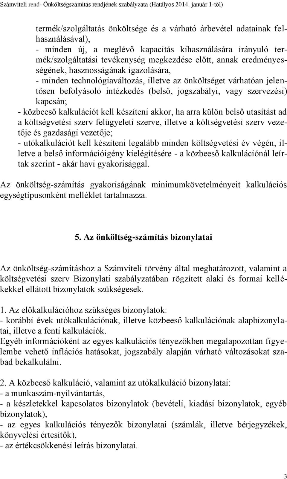 közbeeső kalkulációt kell készíteni akkor, ha arra külön belső utasítást ad a költségvetési szerv felügyeleti szerve, illetve a költségvetési szerv vezetője és gazdasági vezetője; - utókalkulációt