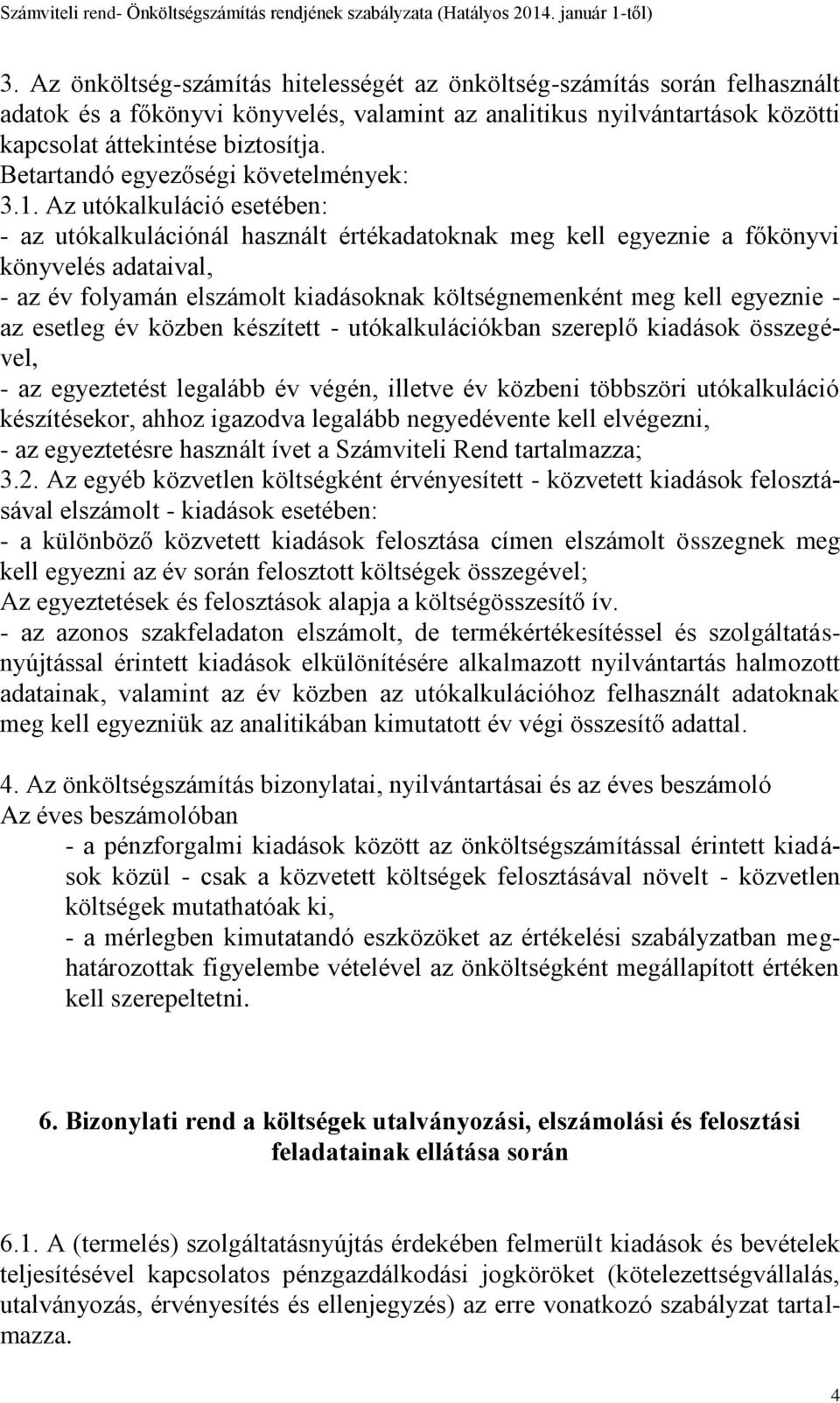 Az utókalkuláció esetében: - az utókalkulációnál használt értékadatoknak meg kell egyeznie a főkönyvi könyvelés adataival, - az év folyamán elszámolt kiadásoknak költségnemenként meg kell egyeznie -