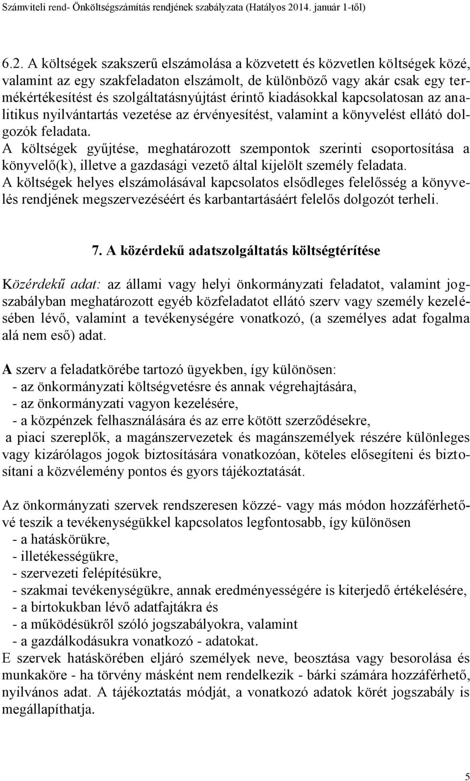 A költségek gyűjtése, meghatározott szempontok szerinti csoportosítása a könyvelő(k), illetve a gazdasági vezető által kijelölt személy feladata.