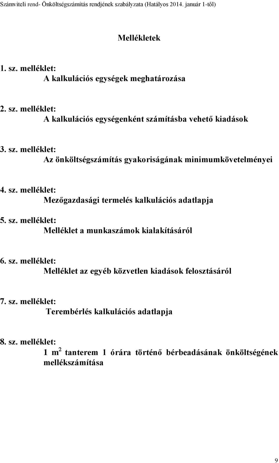 sz. melléklet: Melléklet a munkaszámok kialakításáról 6. sz. melléklet: Melléklet az egyéb közvetlen kiadások felosztásáról 7. sz. melléklet: Terembérlés kalkulációs adatlapja 8.