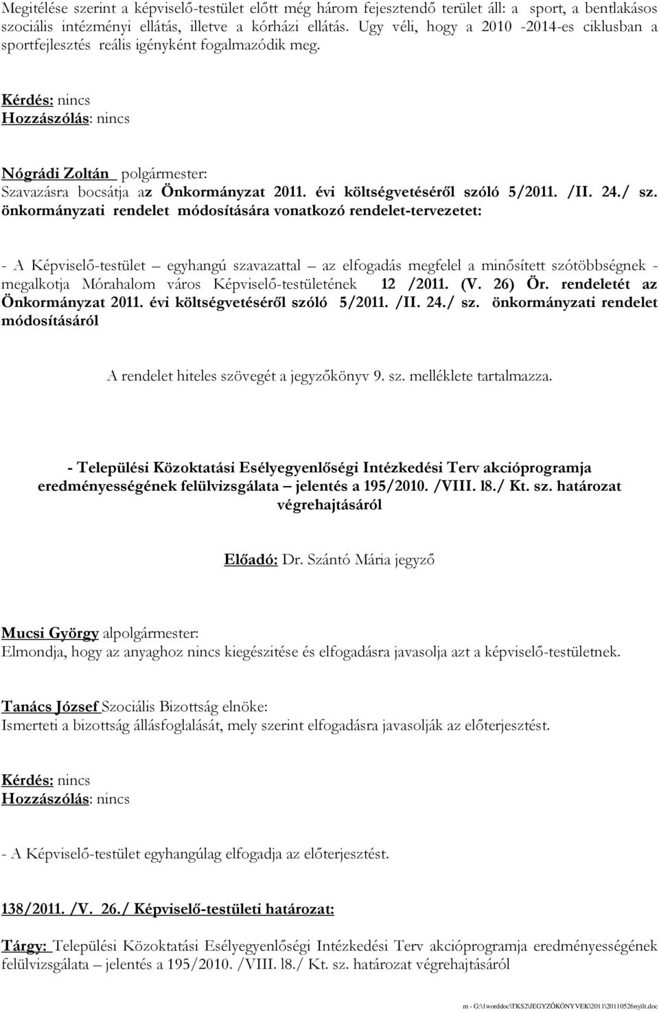 önkormányzati rendelet módosítására vonatkozó rendelet-tervezetet: - A Képviselı-testület egyhangú szavazattal az elfogadás megfelel a minısített szótöbbségnek - megalkotja Mórahalom város