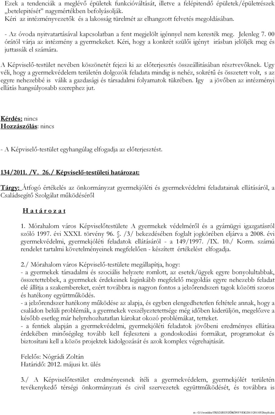 00 órától várja az intézmény a gyermekeket. Kéri, hogy a konkrét szülıi igényt irásban jelöljék meg és juttassák el számára.