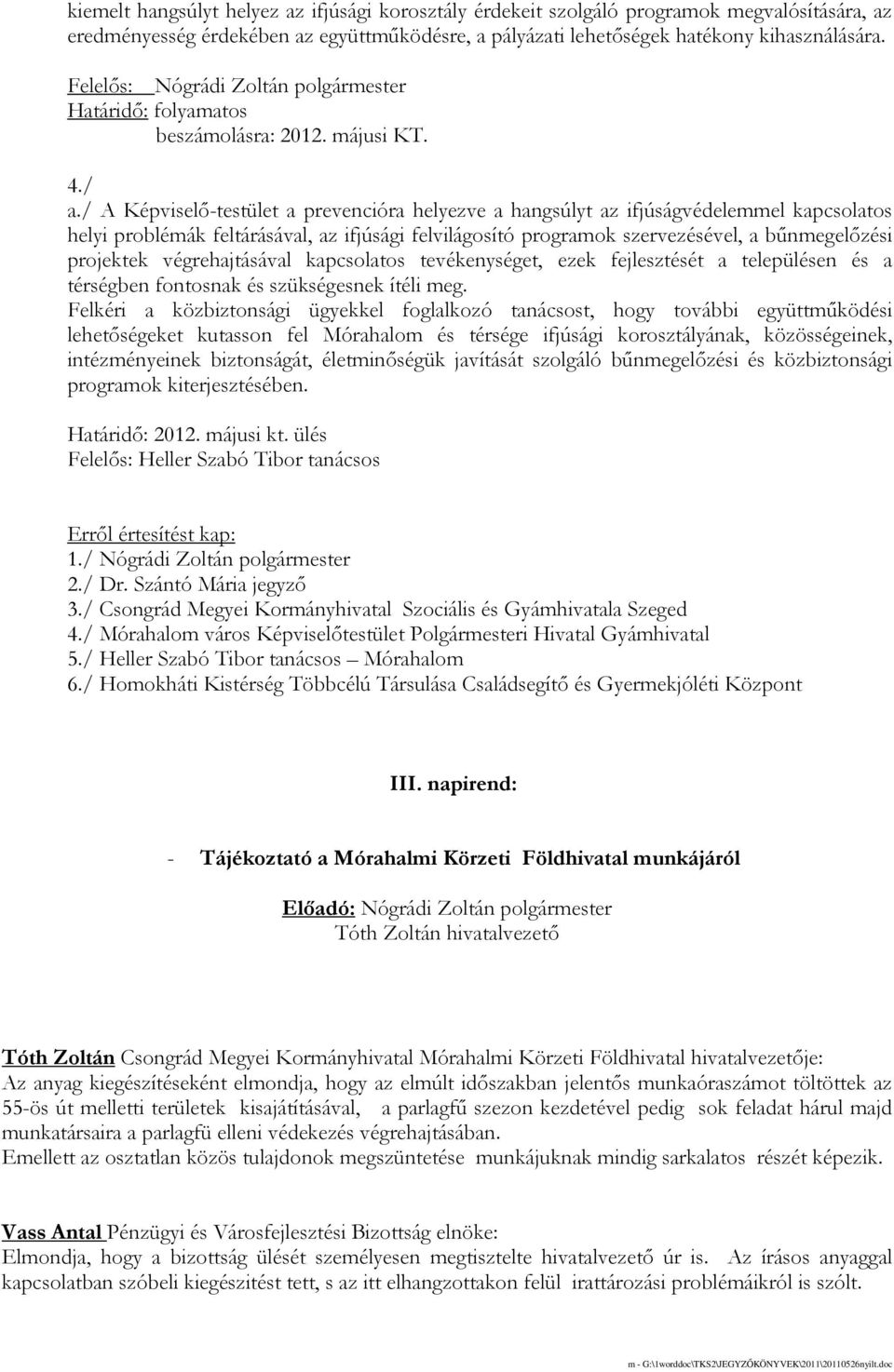 / A Képviselı-testület a prevencióra helyezve a hangsúlyt az ifjúságvédelemmel kapcsolatos helyi problémák feltárásával, az ifjúsági felvilágosító programok szervezésével, a bőnmegelızési projektek