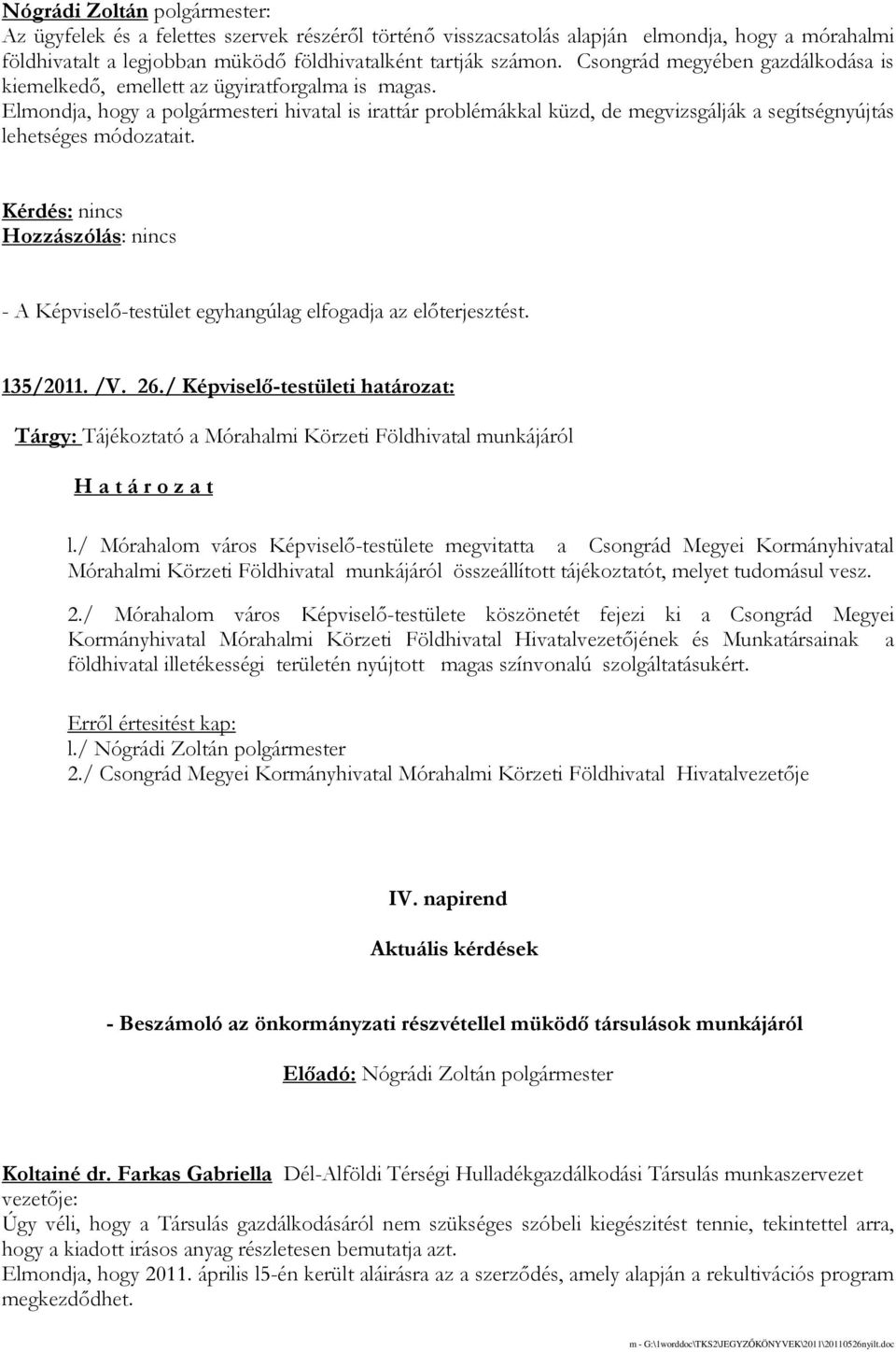 Elmondja, hogy a polgármesteri hivatal is irattár problémákkal küzd, de megvizsgálják a segítségnyújtás lehetséges módozatait. - A Képviselı-testület egyhangúlag elfogadja az elıterjesztést. 135/2011.