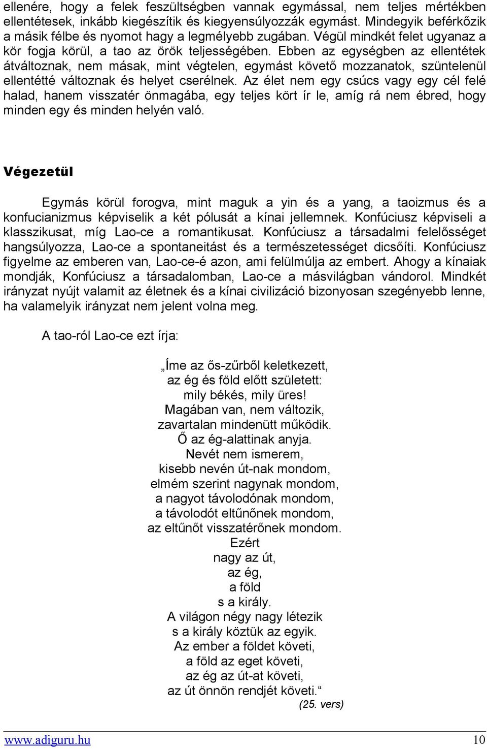 Ebben az egységben az ellentétek átváltoznak, nem másak, mint végtelen, egymást követő mozzanatok, szüntelenül ellentétté változnak és helyet cserélnek.