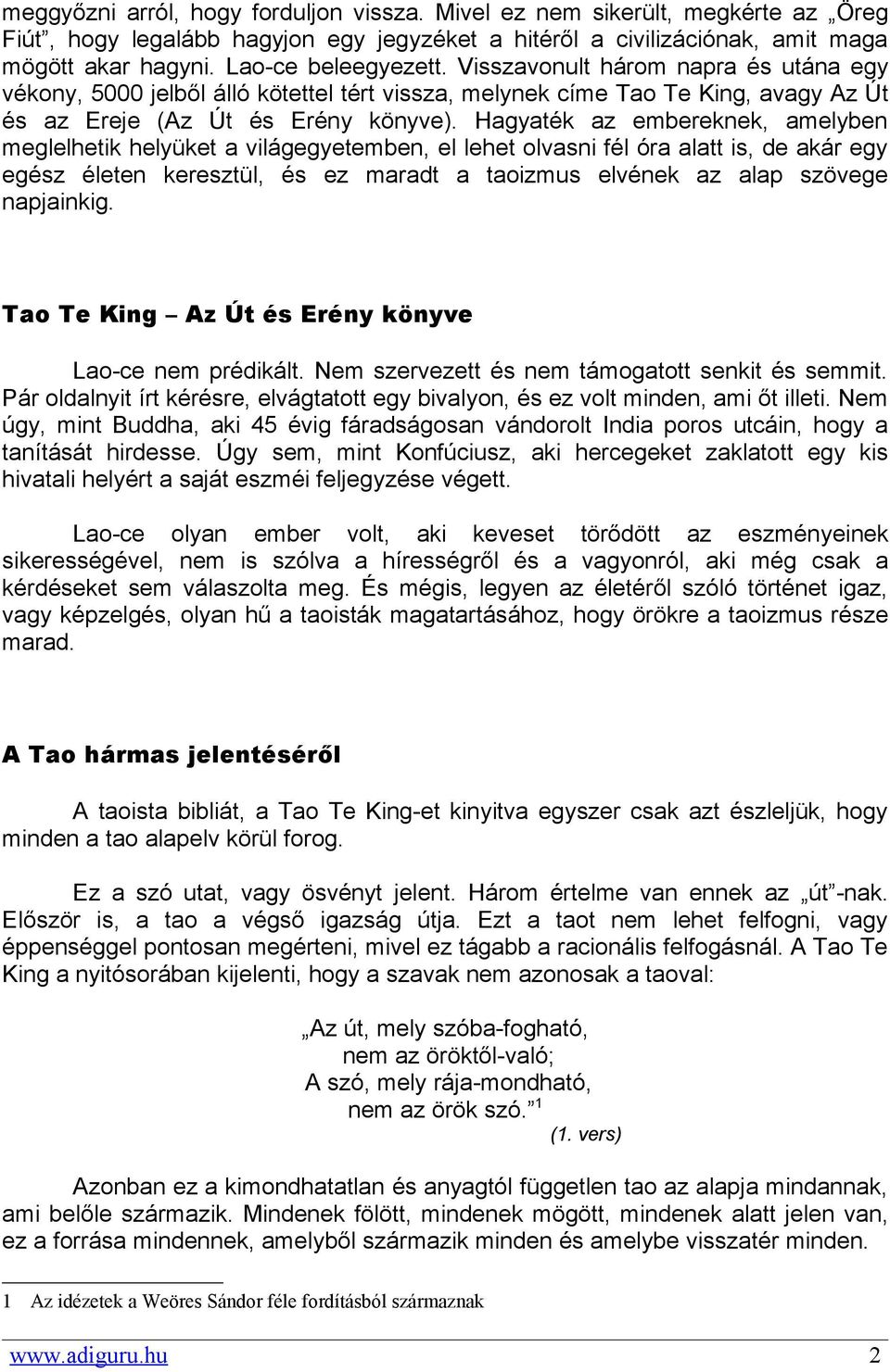 Hagyaték az embereknek, amelyben meglelhetik helyüket a világegyetemben, el lehet olvasni fél óra alatt is, de akár egy egész életen keresztül, és ez maradt a taoizmus elvének az alap szövege