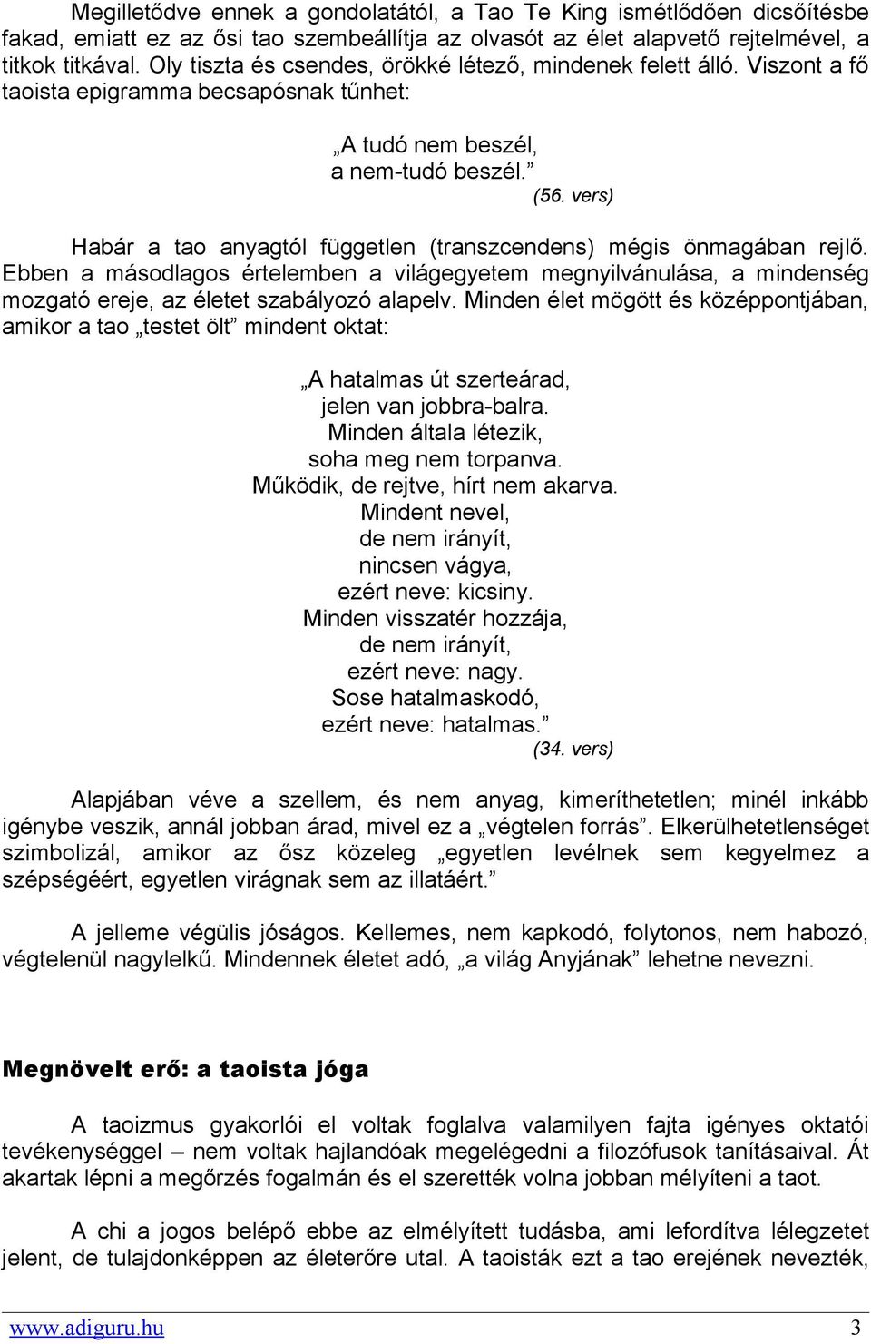 vers) Habár a tao anyagtól független (transzcendens) mégis önmagában rejlő. Ebben a másodlagos értelemben a világegyetem megnyilvánulása, a mindenség mozgató ereje, az életet szabályozó alapelv.