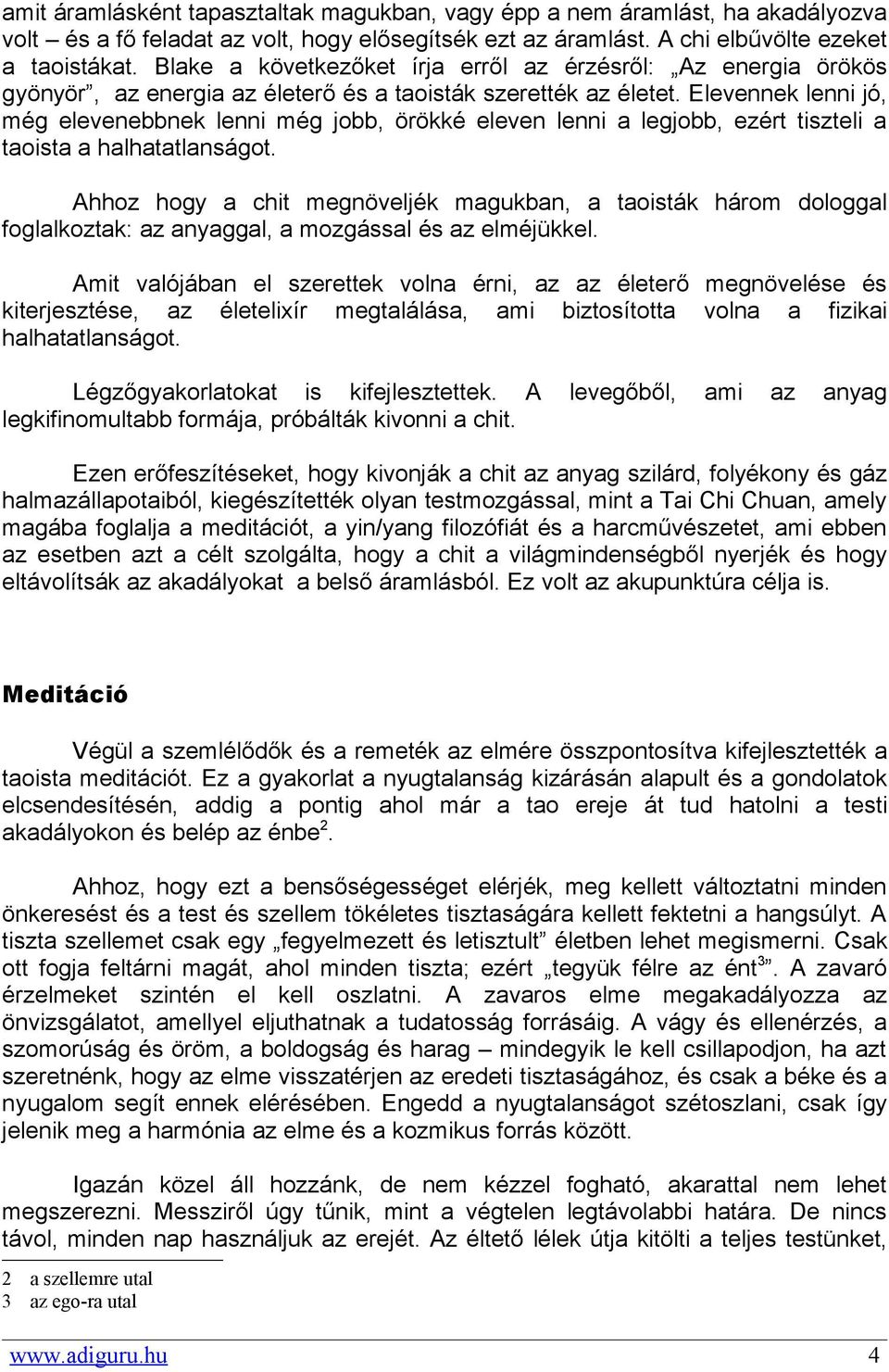 Elevennek lenni jó, még elevenebbnek lenni még jobb, örökké eleven lenni a legjobb, ezért tiszteli a taoista a halhatatlanságot.