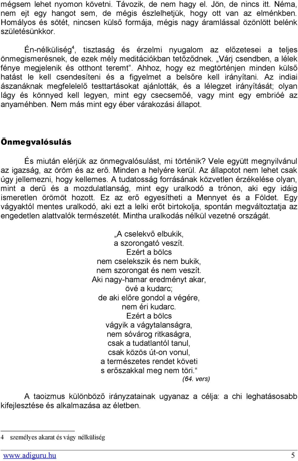 Én-nélküliség 4, tisztaság és érzelmi nyugalom az előzetesei a teljes önmegismerésnek, de ezek mély meditációkban tetőződnek. Várj csendben, a lélek fénye megjelenik és otthont teremt.