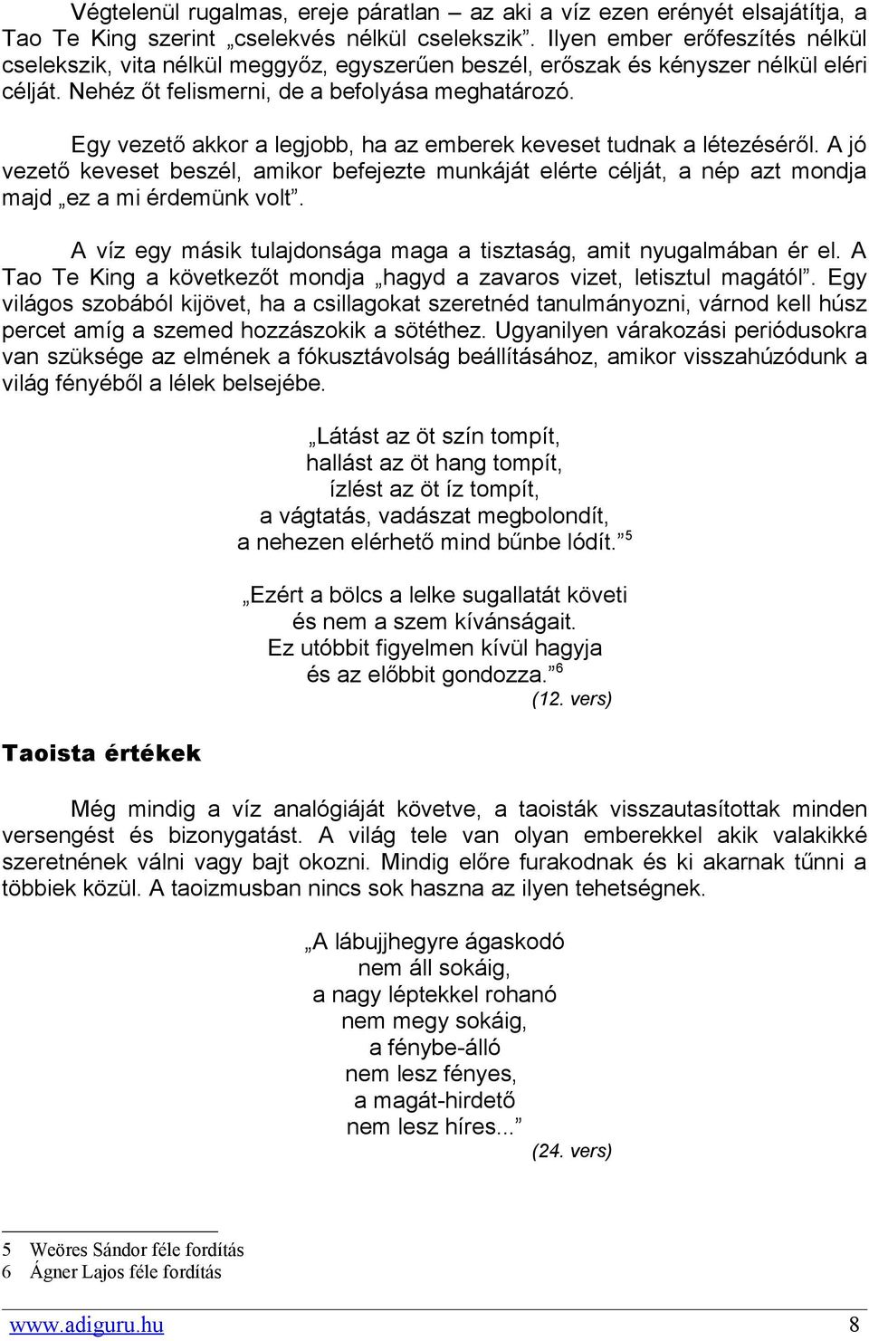 Egy vezető akkor a legjobb, ha az emberek keveset tudnak a létezéséről. A jó vezető keveset beszél, amikor befejezte munkáját elérte célját, a nép azt mondja majd ez a mi érdemünk volt.