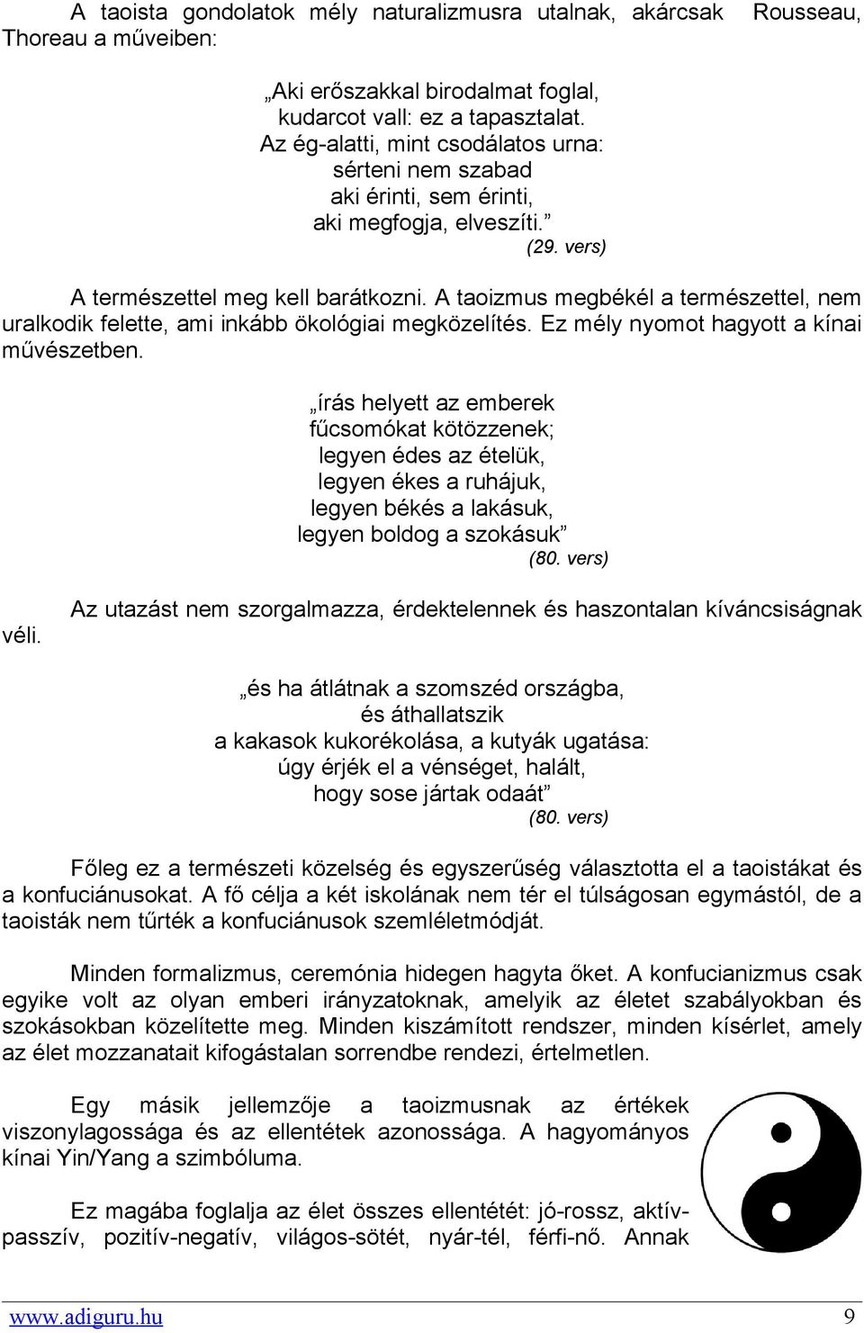 A taoizmus megbékél a természettel, nem uralkodik felette, ami inkább ökológiai megközelítés. Ez mély nyomot hagyott a kínai művészetben.