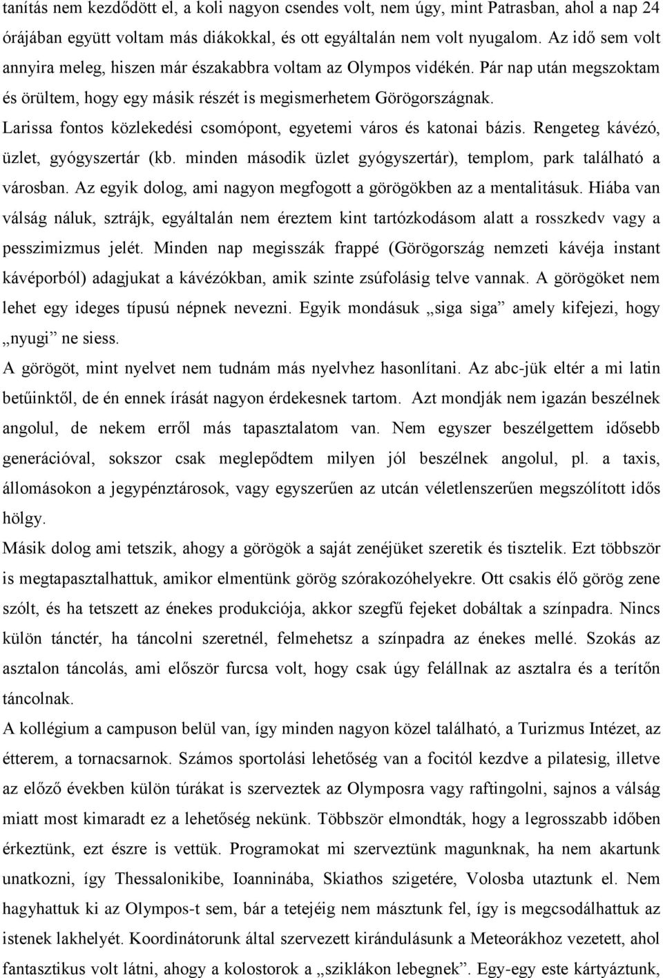 Larissa fontos közlekedési csomópont, egyetemi város és katonai bázis. Rengeteg kávézó, üzlet, gyógyszertár (kb. minden második üzlet gyógyszertár), templom, park található a városban.