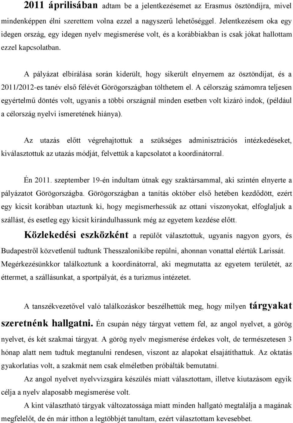 A pályázat elbírálása során kiderült, hogy sikerült elnyernem az ösztöndíjat, és a 2011/2012-es tanév első félévét Görögországban tölthetem el.