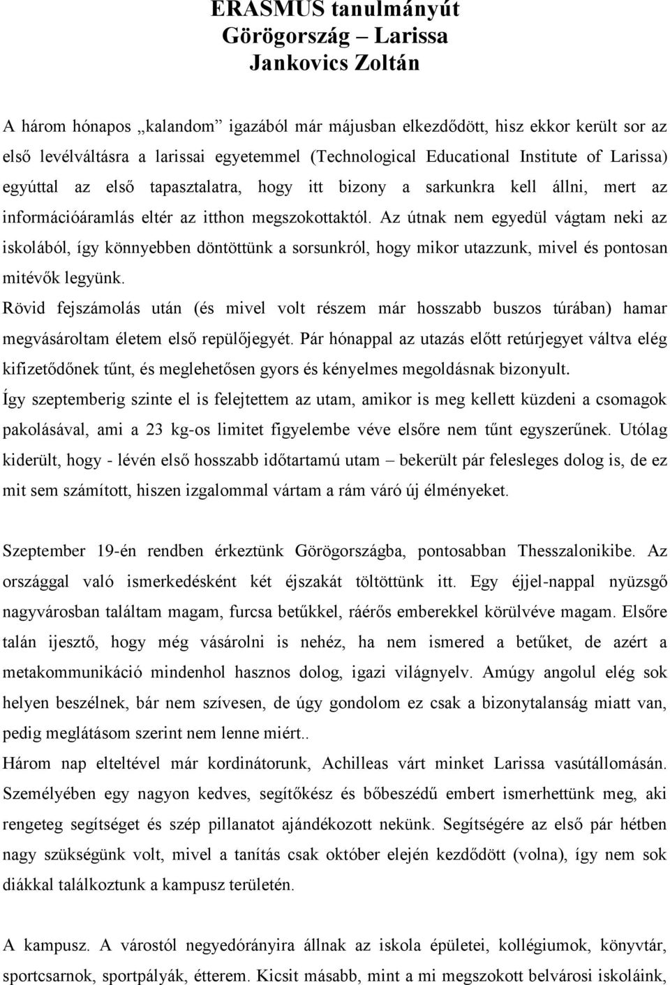 Az útnak nem egyedül vágtam neki az iskolából, így könnyebben döntöttünk a sorsunkról, hogy mikor utazzunk, mivel és pontosan mitévők legyünk.