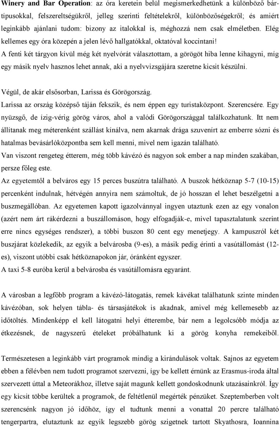 A fenti két tárgyon kívül még két nyelvórát választottam, a görögöt hiba lenne kihagyni, míg egy másik nyelv hasznos lehet annak, aki a nyelvvizsgájára szeretne kicsit készülni.