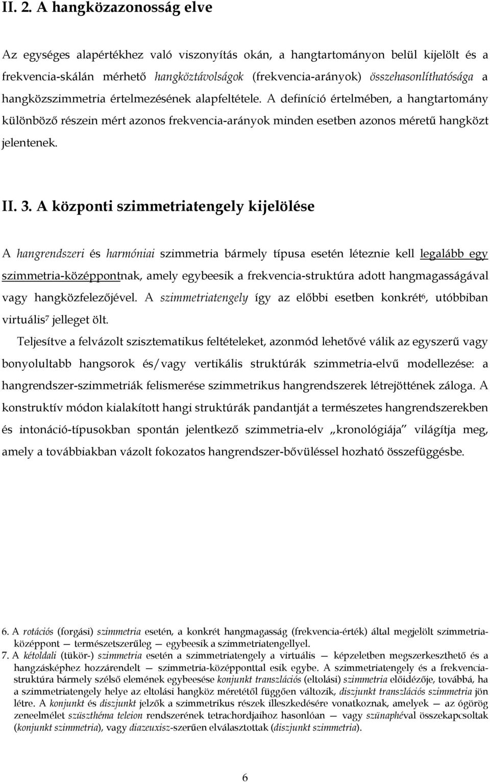 hangközszimmetria értelmezésének alapfeltétele. A definíció értelmében, a hangtartomány különböző részein mért azonos frekvencia-arányok minden esetben azonos méretű hangközt jelentenek. II. 3.