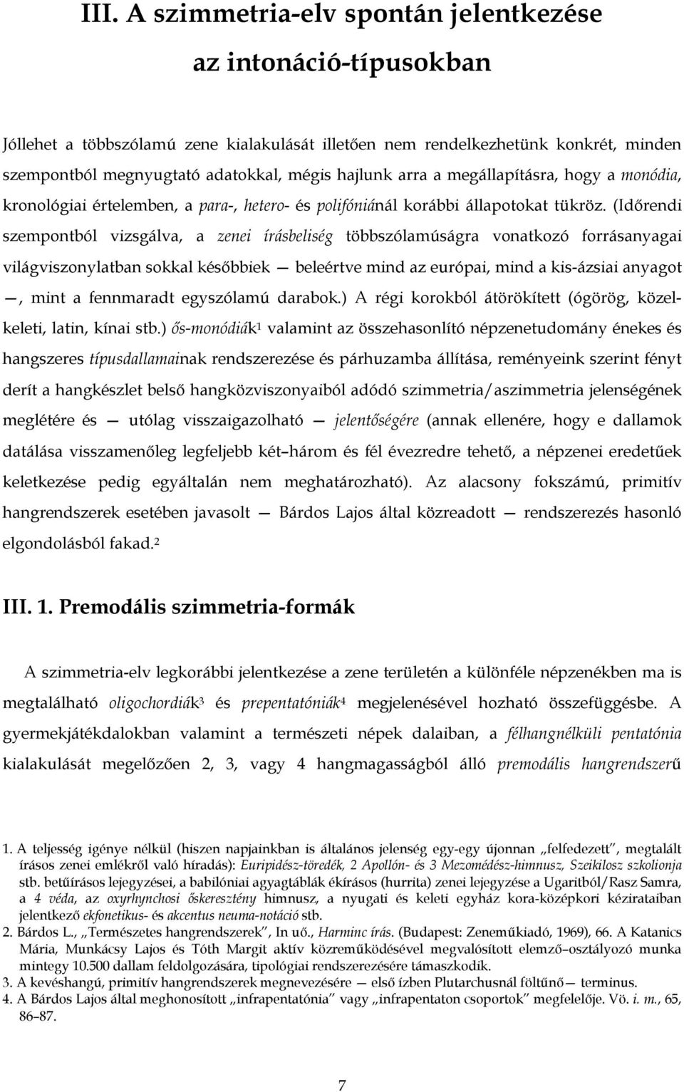 (Időrendi szempontból vizsgálva, a zenei írásbeliség többszólamúságra vonatkozó forrásanyagai világviszonylatban sokkal későbbiek beleértve mind az európai, mind a kis-ázsiai anyagot, mint a