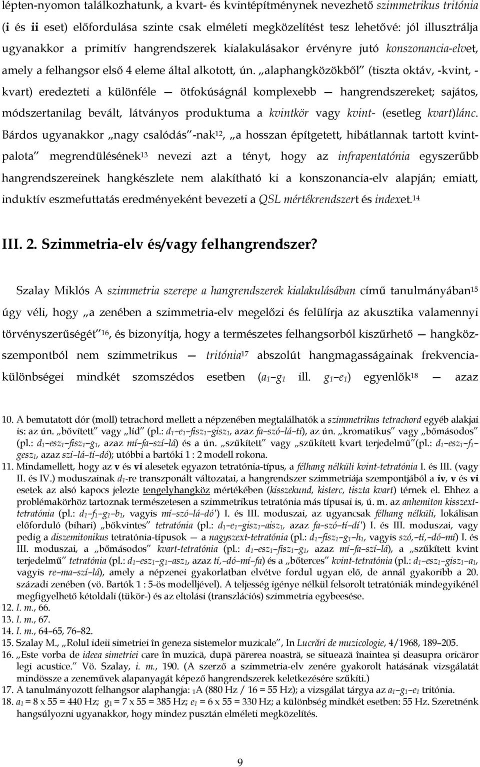 alaphangközökből (tiszta oktáv, -kvint, - kvart) eredezteti a különféle ötfokúságnál komplexebb hangrendszereket; sajátos, módszertanilag bevált, látványos produktuma a kvintkör vagy kvint- (esetleg