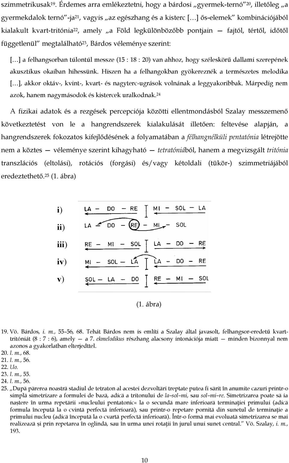 Föld legkülönbözőbb pontjain fajtól, tértől, időtől függetlenül megtalálható 23, Bárdos véleménye szerint: [ ] a felhangsorban túlontúl messze (15 : 18 : 20) van ahhoz, hogy széleskörű dallami