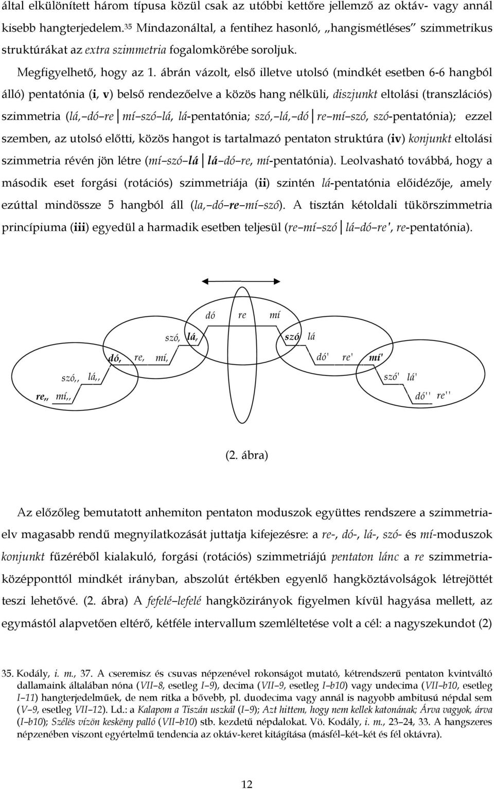 ábrán vázolt, első illetve utolsó (mindkét esetben 6-6 hangból álló) pentatónia (i, v) belső rendezőelve a közös hang nélküli, diszjunkt eltolási (transzlációs) szimmetria (lá dó re mí szó lá,