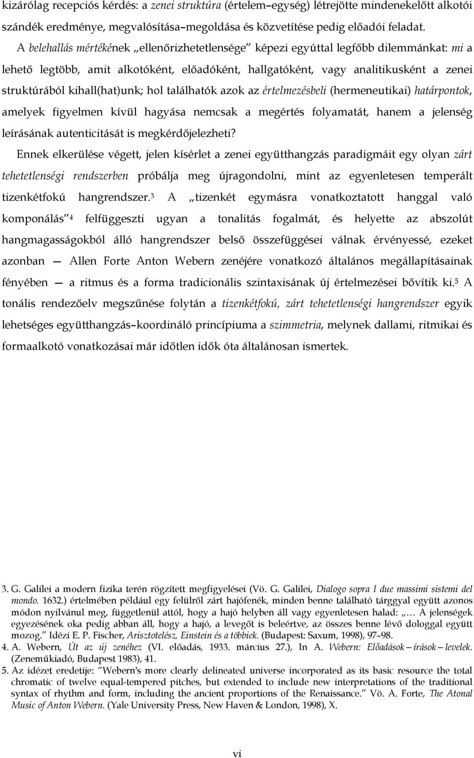 kihall(hat)unk; hol találhatók azok az értelmezésbeli (hermeneutikai) határpontok, amelyek figyelmen kívül hagyása nemcsak a megértés folyamatát, hanem a jelenség leírásának autenticitását is