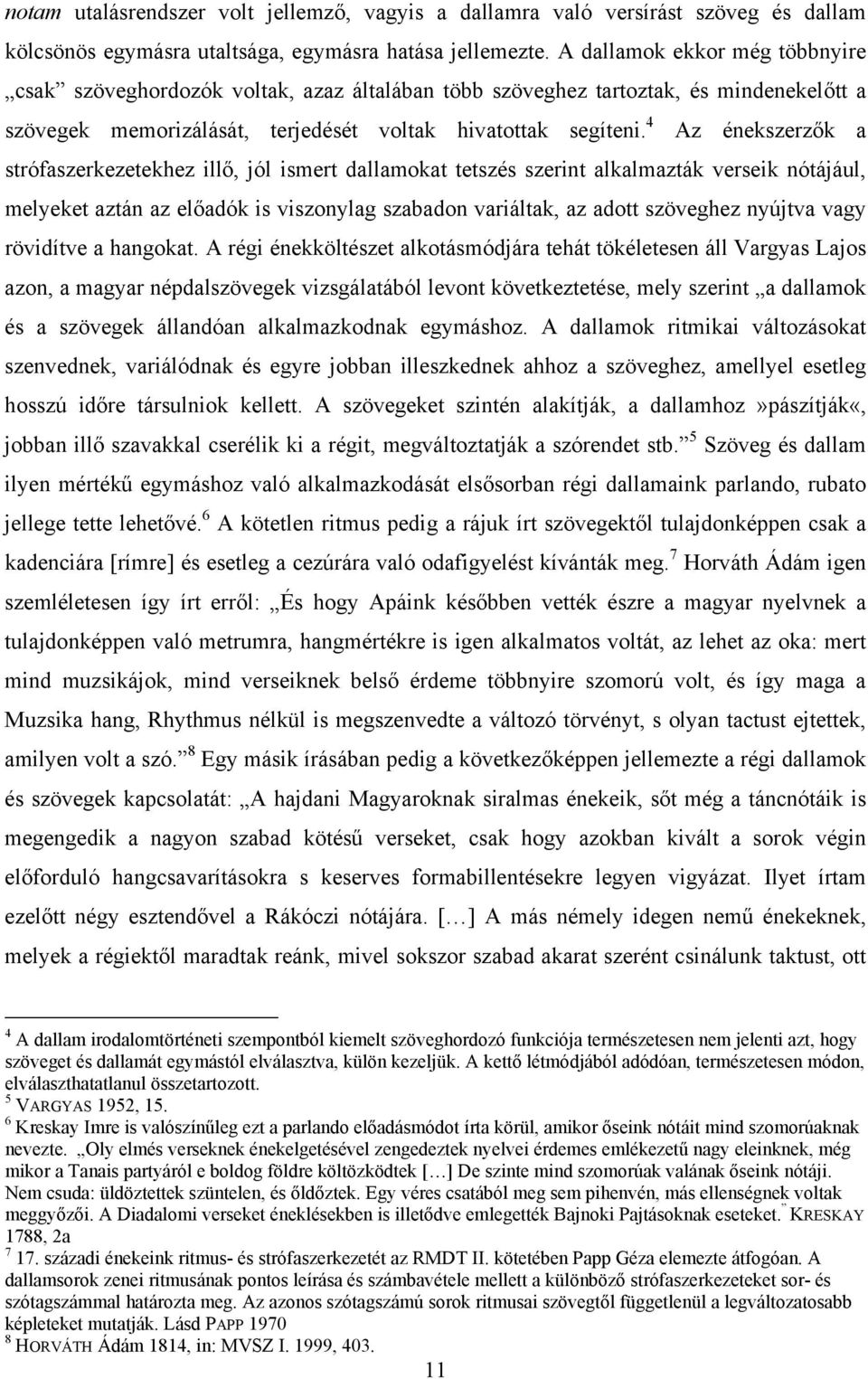 4 Az énekszerzők a strófaszerkezetekhez illő, jól ismert dallamokat tetszés szerint alkalmazták verseik nótájául, melyeket aztán az előadók is viszonylag szabadon variáltak, az adott szöveghez