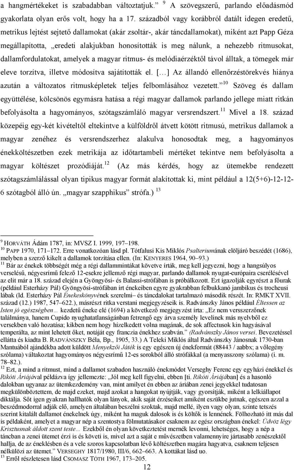 nálunk, a nehezebb ritmusokat, dallamfordulatokat, amelyek a magyar ritmus- és melódiaérzéktől távol álltak, a tömegek már eleve torzítva, illetve módosítva sajátították el.