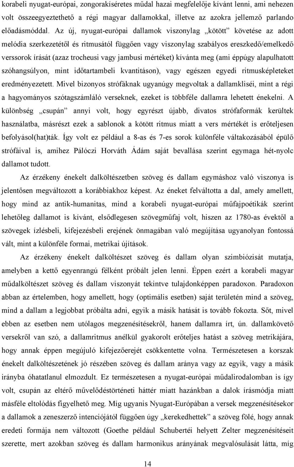 jambusi mértéket) kívánta meg (ami éppúgy alapulhatott szóhangsúlyon, mint időtartambeli kvantitáson), vagy egészen egyedi ritmusképleteket eredményezetett.