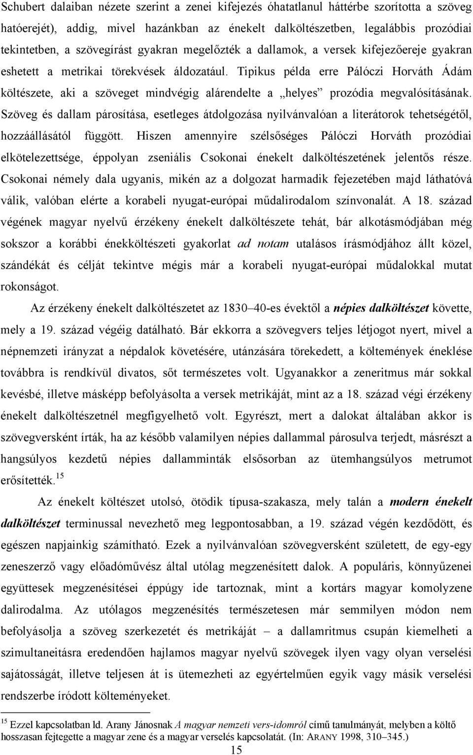 Tipikus példa erre Pálóczi Horváth Ádám költészete, aki a szöveget mindvégig alárendelte a helyes prozódia megvalósításának.