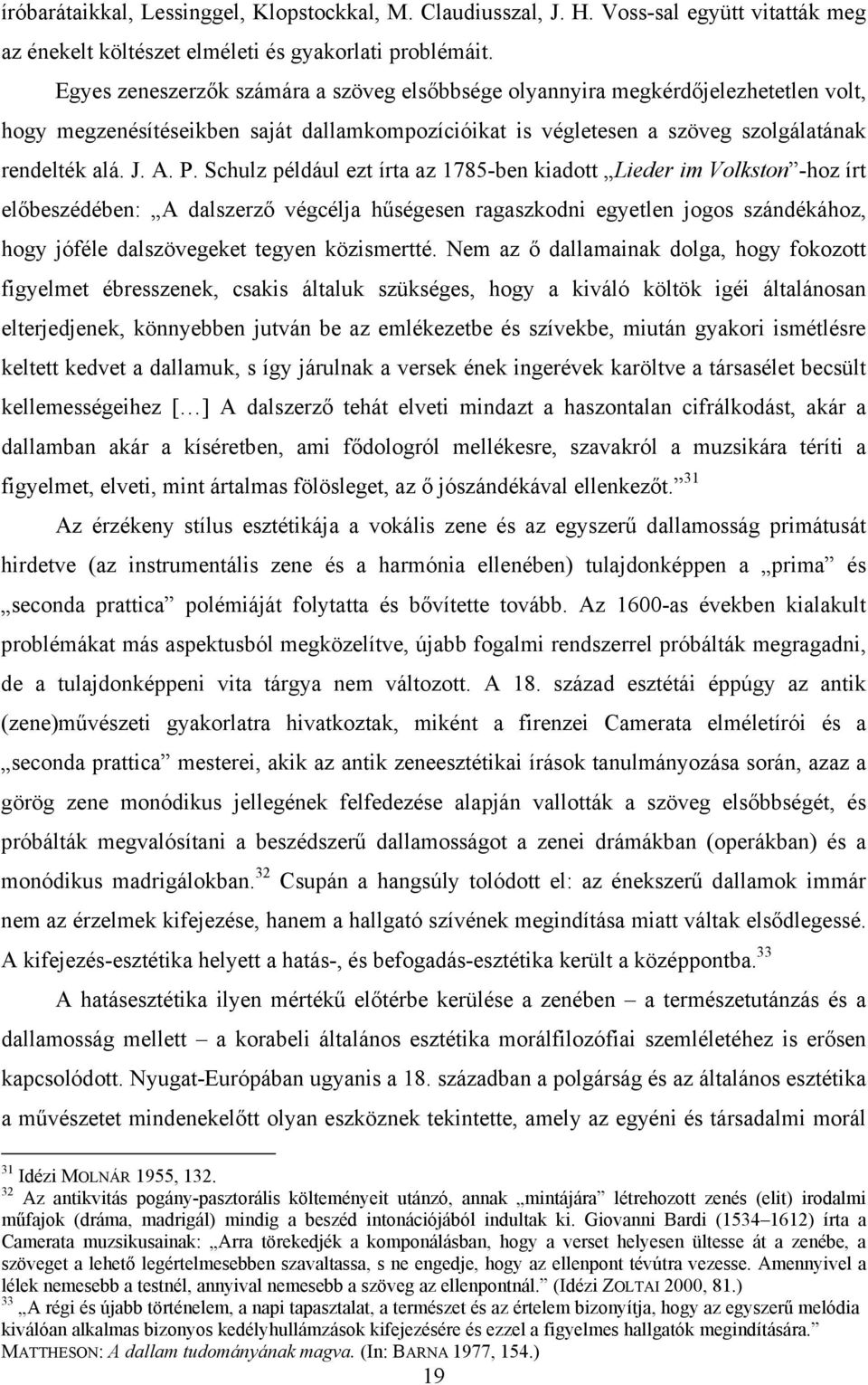 Schulz például ezt írta az 1785-ben kiadott Lieder im Volkston -hoz írt előbeszédében: A dalszerző végcélja hűségesen ragaszkodni egyetlen jogos szándékához, hogy jóféle dalszövegeket tegyen