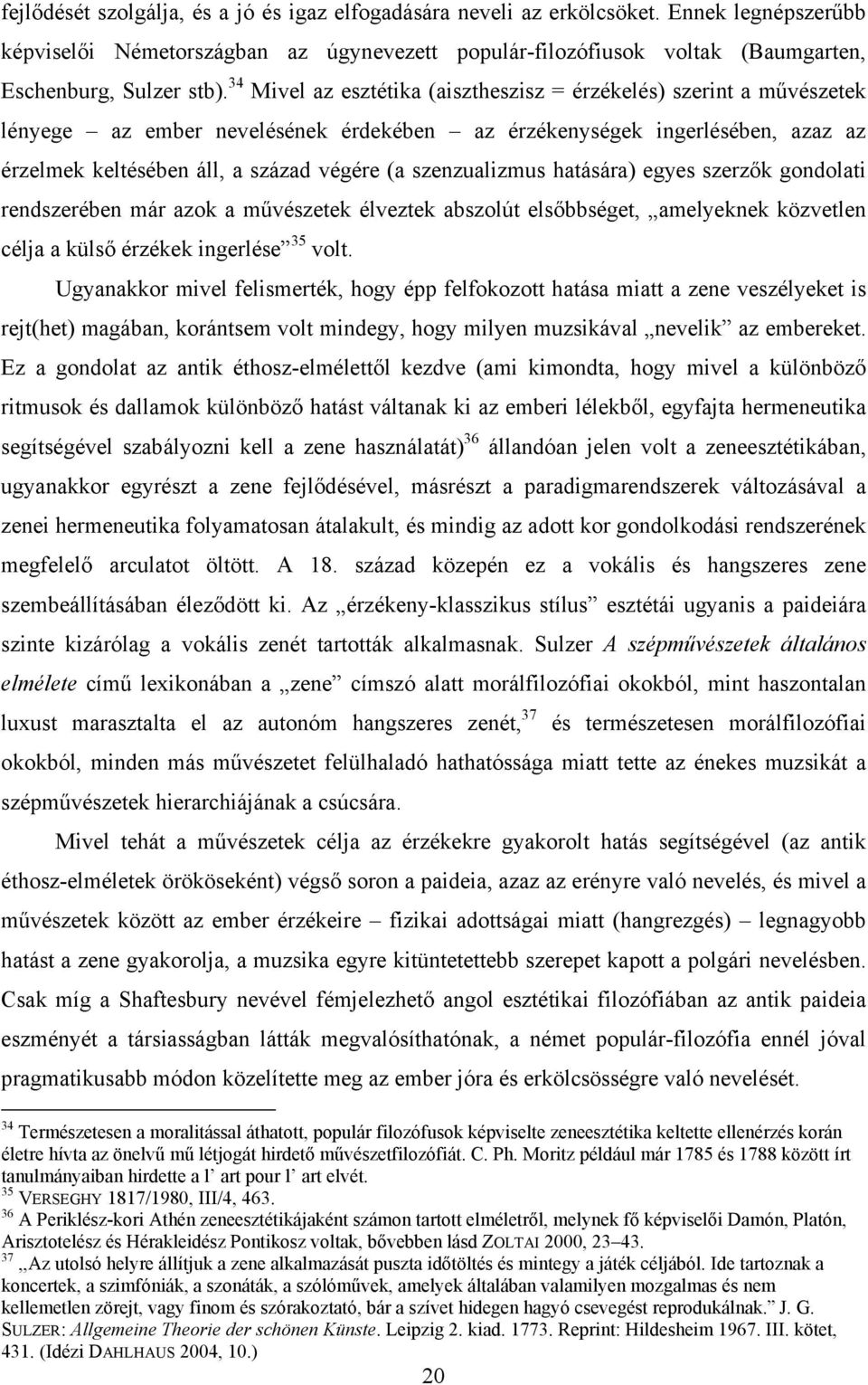 szenzualizmus hatására) egyes szerzők gondolati rendszerében már azok a művészetek élveztek abszolút elsőbbséget, amelyeknek közvetlen célja a külső érzékek ingerlése 35 volt.