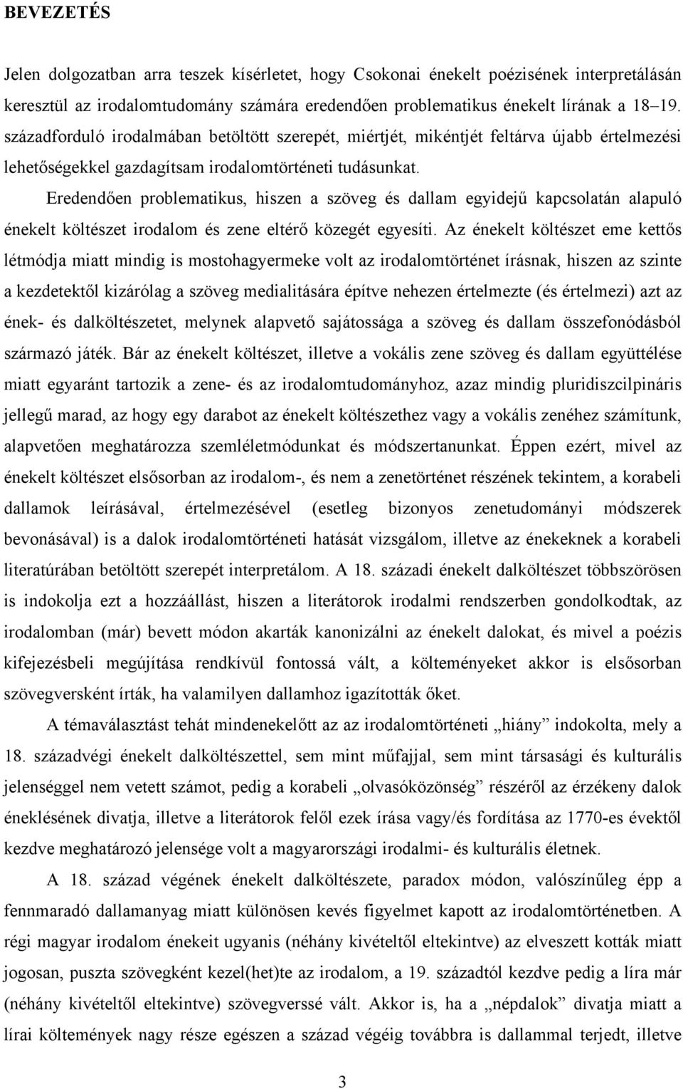 Eredendően problematikus, hiszen a szöveg és dallam egyidejű kapcsolatán alapuló énekelt költészet irodalom és zene eltérő közegét egyesíti.