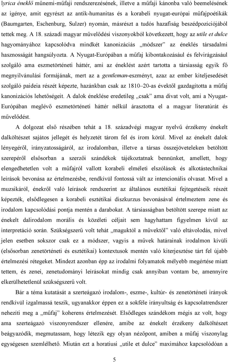 századi magyar művelődési viszonyokból következett, hogy az utile et dulce hagyományához kapcsolódva mindkét kanonizáciás módszer az éneklés társadalmi hasznosságát hangsúlyozta.