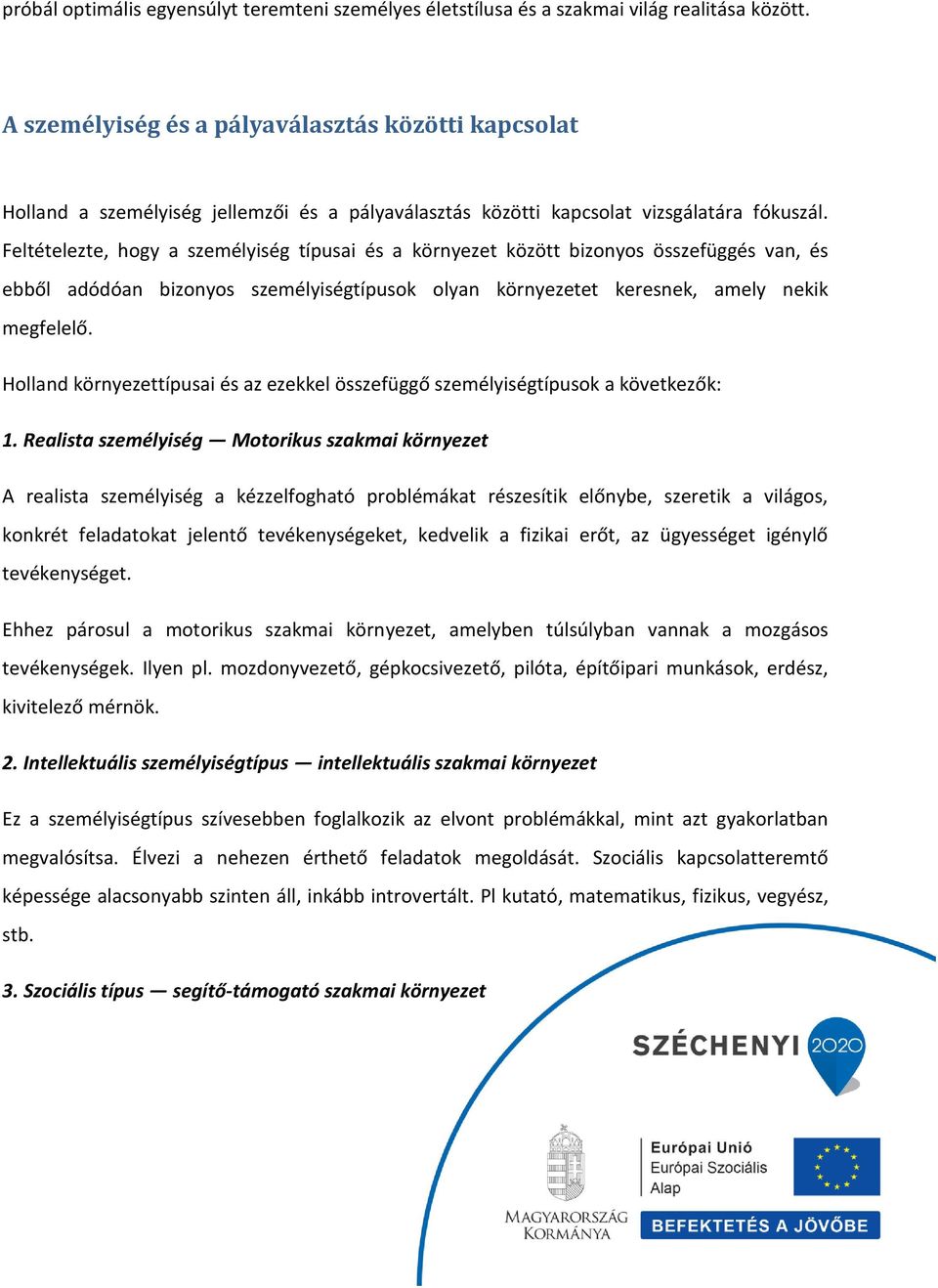 Feltételezte, hogy a személyiség típusai és a környezet között bizonyos összefüggés van, és ebből adódóan bizonyos személyiségtípusok olyan környezetet keresnek, amely nekik megfelelő.