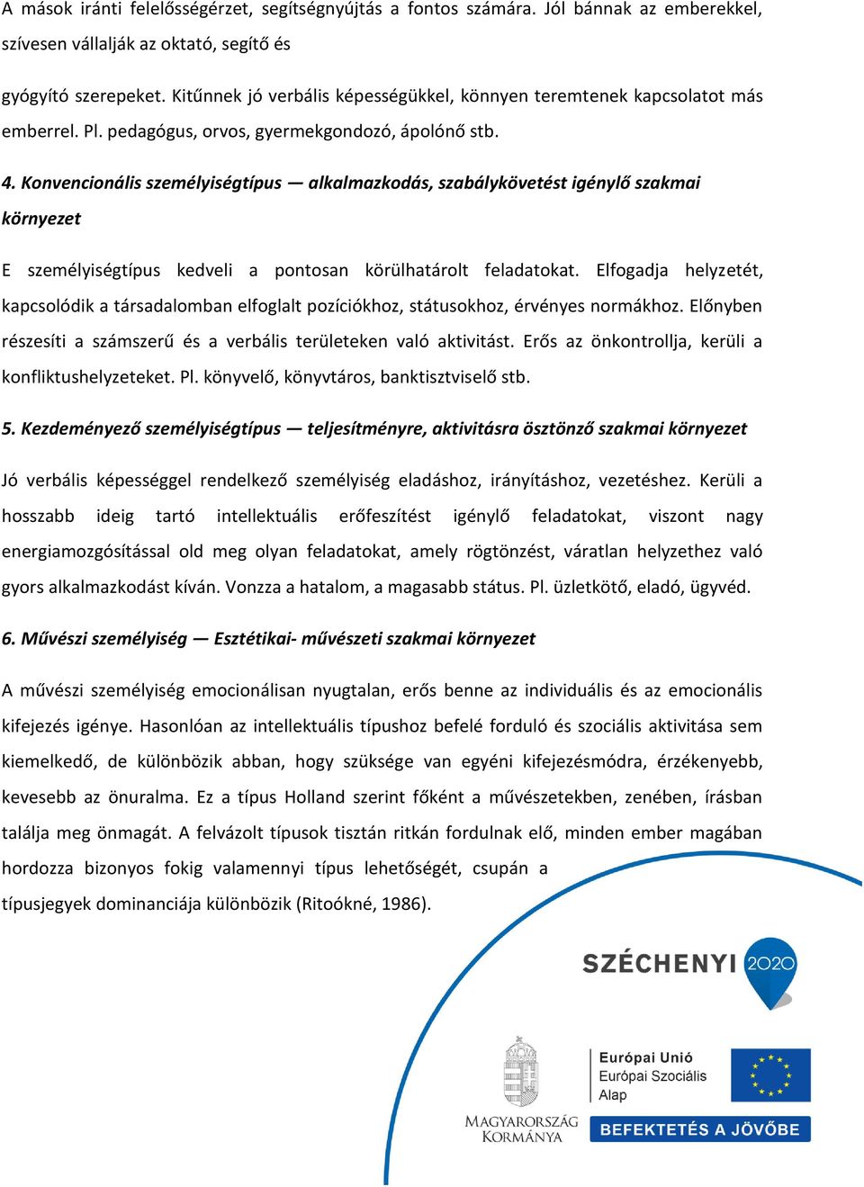 Konvencionális személyiségtípus alkalmazkodás, szabálykövetést igénylő szakmai környezet E személyiségtípus kedveli a pontosan körülhatárolt feladatokat.