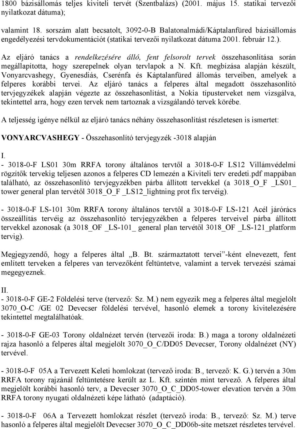 Az eljáró tanács a rendelkezésére álló, fent felsorolt tervek összehasonlítása során megállapította, hogy szerepelnek olyan tervlapok a N. Kft.