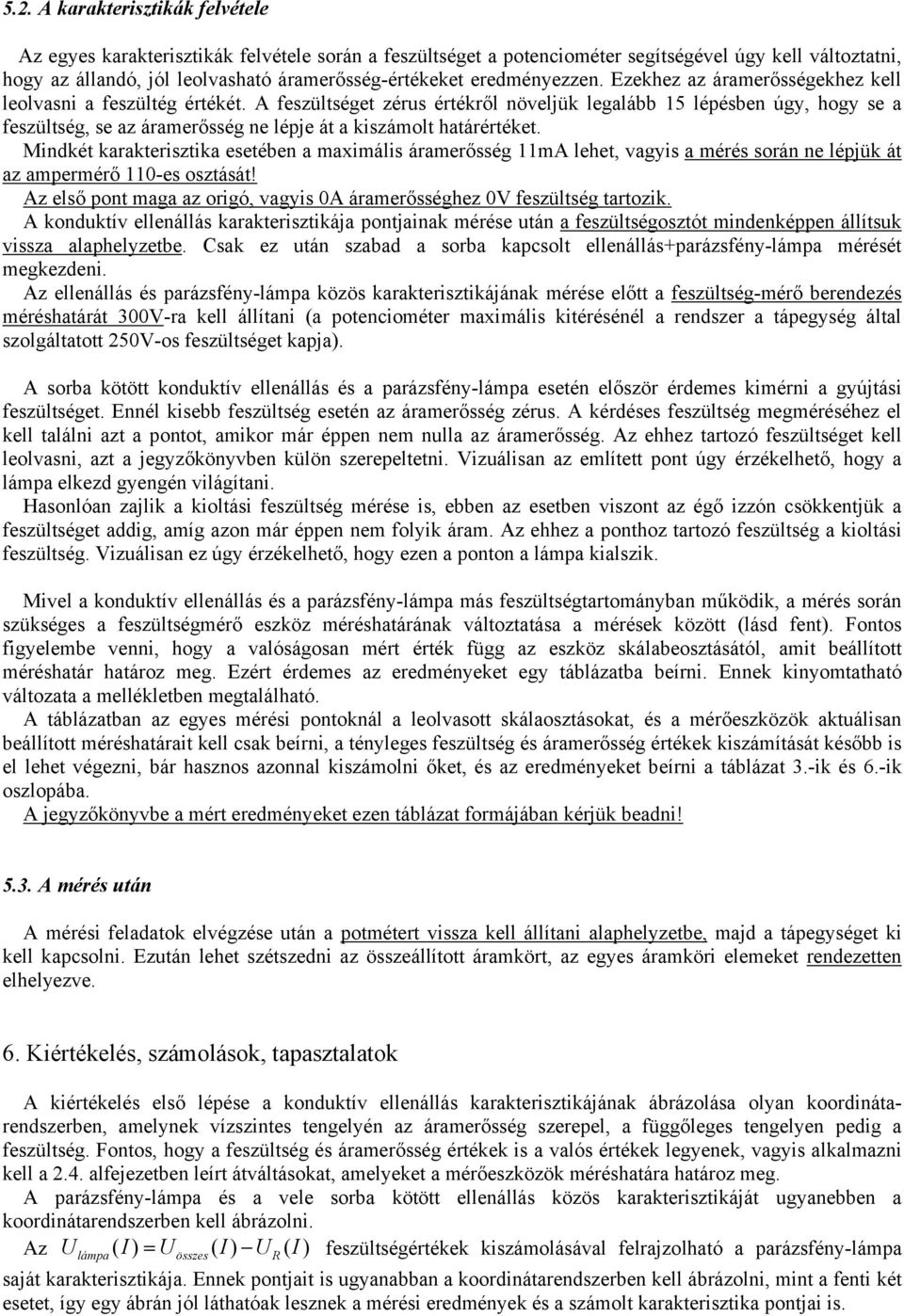 A feszültséget zérus értékről növeljük legalább 15 lépésben úgy, hogy se a feszültség, se az áramerősség ne lépje át a kiszámolt határértéket.