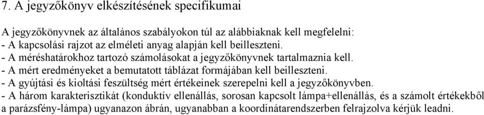 - A mért eredményeket a bemutatott táblázat formájában kell beilleszteni. - A gyújtási és kioltási feszültség mért értékeinek szerepelni kell a jegyzőkönyvben.