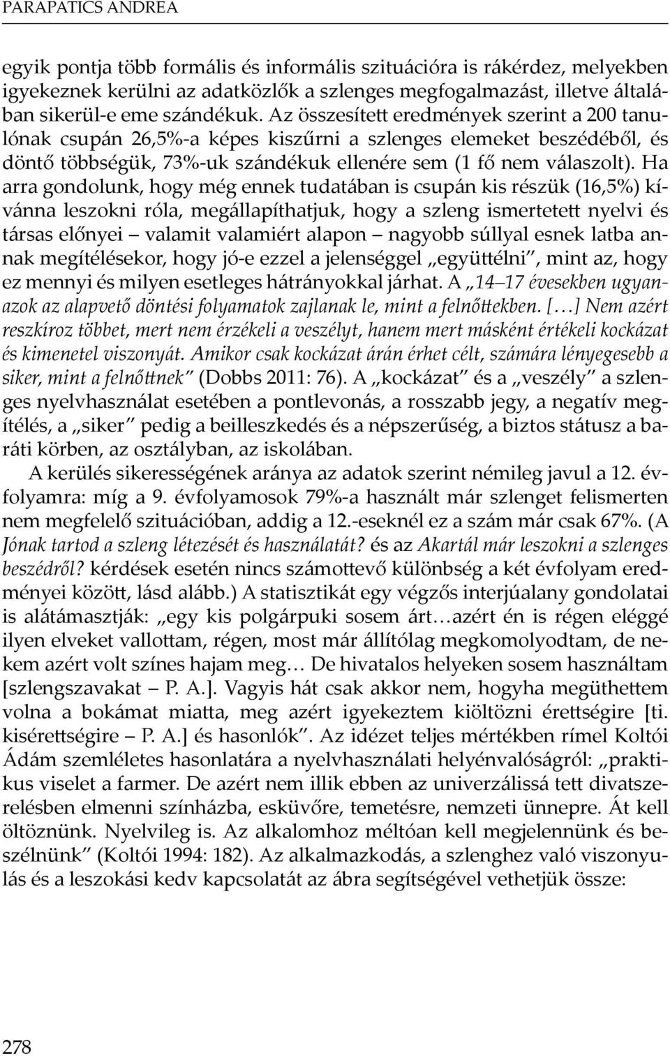 Ha arra gondolunk, hogy még ennek tudatában is csupán kis részük (16,5%) kívánna leszokni róla, megállapíthatjuk, hogy a szleng ismertetett nyelvi és társas előnyei valamit valamiért alapon nagyobb