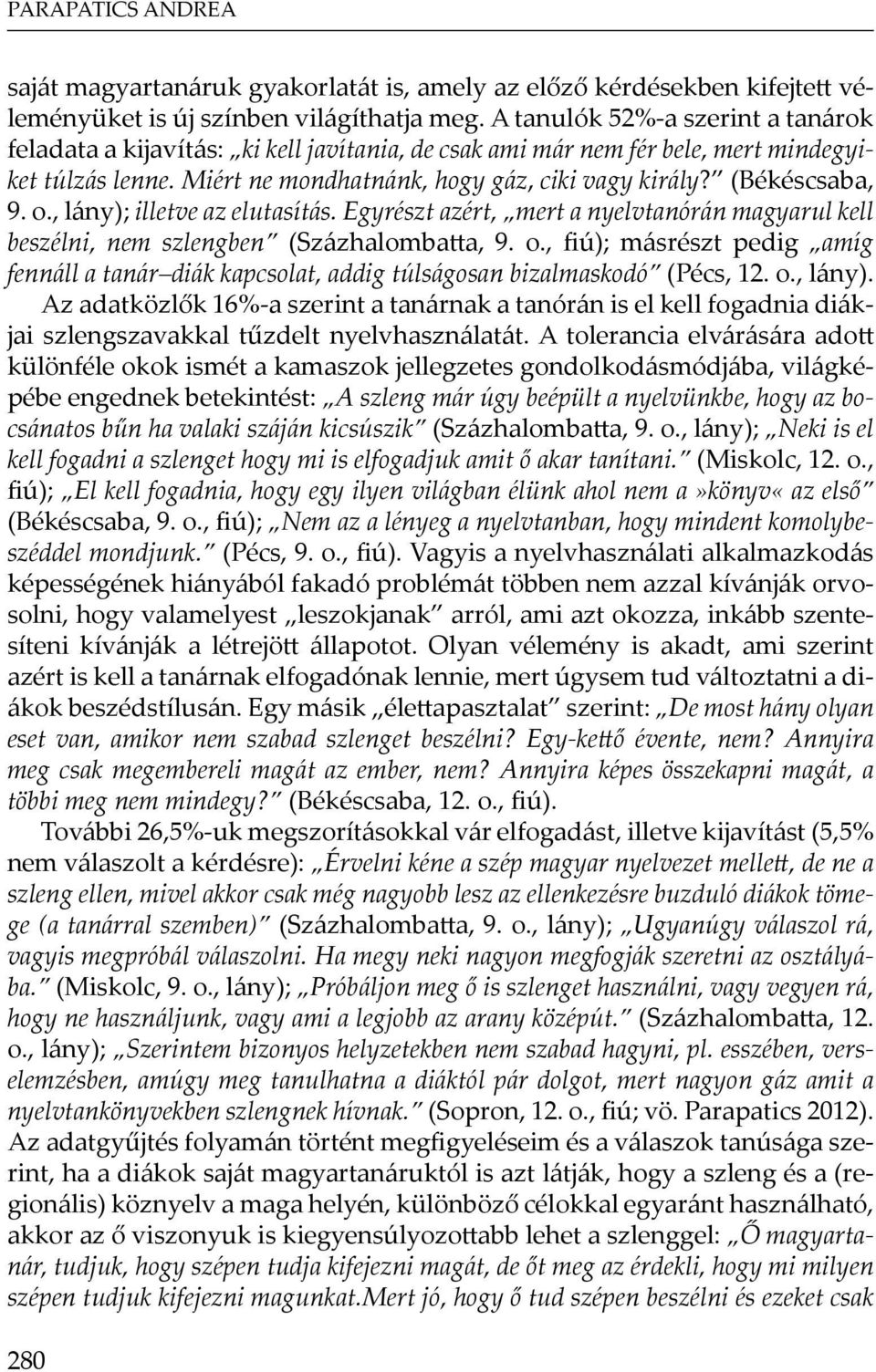 o., lány); illetve az elutasítás. Egyrészt azért, mert a nyelvtanórán magyarul kell beszélni, nem szlengben (Százhalombatta, 9. o.