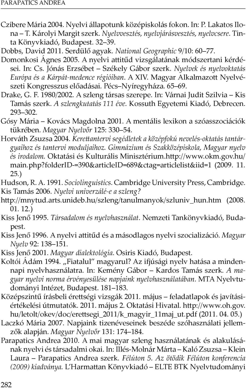 Nyelvek és nyelvoktatás Európa és a Kárpát-medence régióiban. A XIV. Magyar Alkalmazott Nyelvészeti Kongresszus előadásai. Pécs Nyíregyháza. 65 69. Drake, G. F. 1980/2002. A szleng társas szerepe.