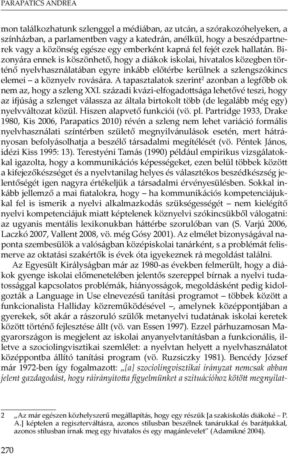 Bizonyára ennek is köszönhető, hogy a diákok iskolai, hivatalos közegben történő nyelvhasználatában egyre inkább előtérbe kerülnek a szlengszókincs elemei a köznyelv rovására.