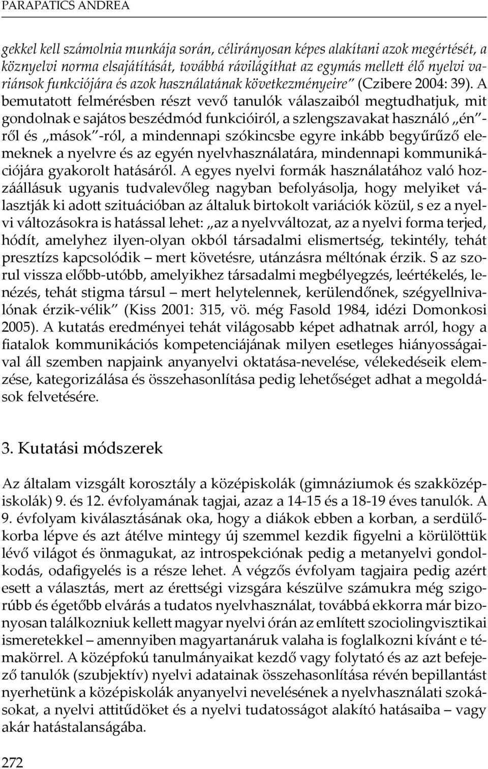 A bemutatott felmérésben részt vevő tanulók válaszaiból megtudhatjuk, mit gondolnak e sajátos beszédmód funkcióiról, a szlengszavakat használó én - ről és mások -ról, a mindennapi szókincsbe egyre