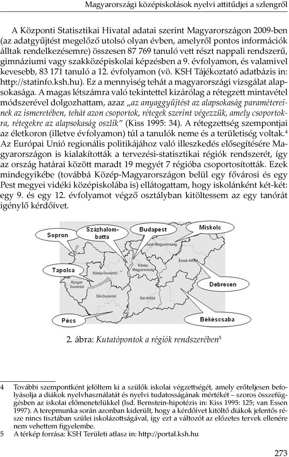 évfolyamon (vö. KSH Tájékoztató adatbázis in: http://statinfo.ksh.hu). Ez a mennyiség tehát a magyarországi vizsgálat alapsokasága.