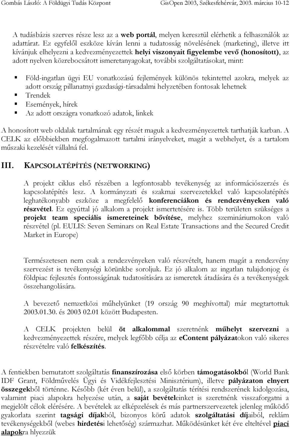 közrebocsátott ismeretanyagokat, további szolgáltatásokat, mint: Föld-ingatlan ügyi EU vonatkozású fejlemények különös tekintettel azokra, melyek az adott ország pillanatnyi gazdasági-társadalmi