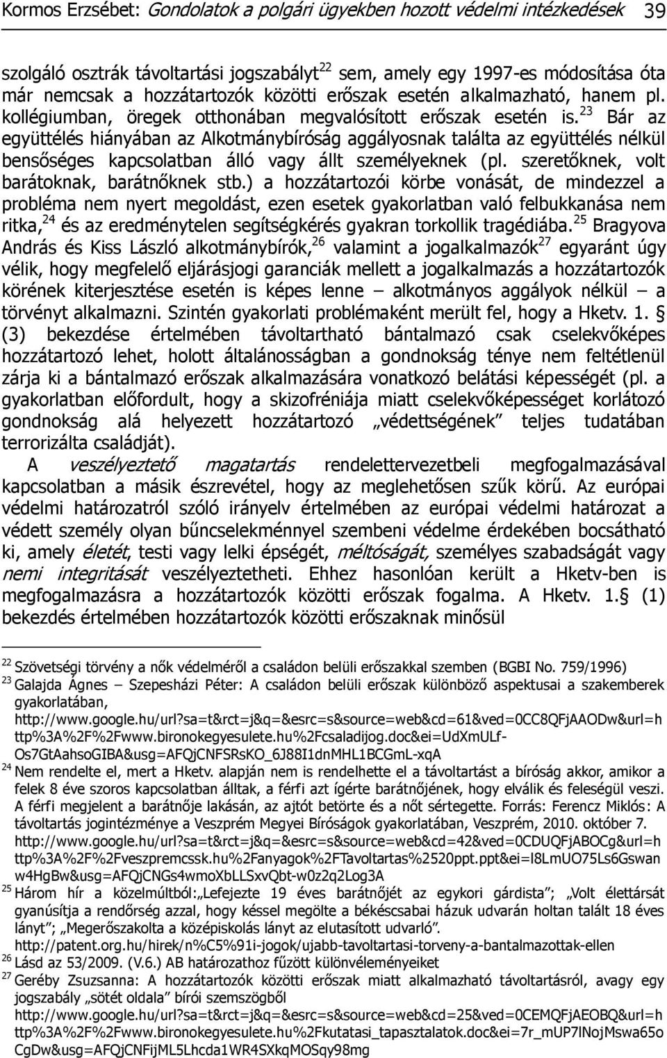 23 Bár az együttélés hiányában az Alkotmánybíróság aggályosnak találta az együttélés nélkül bensőséges kapcsolatban álló vagy állt személyeknek (pl. szeretőknek, volt barátoknak, barátnőknek stb.