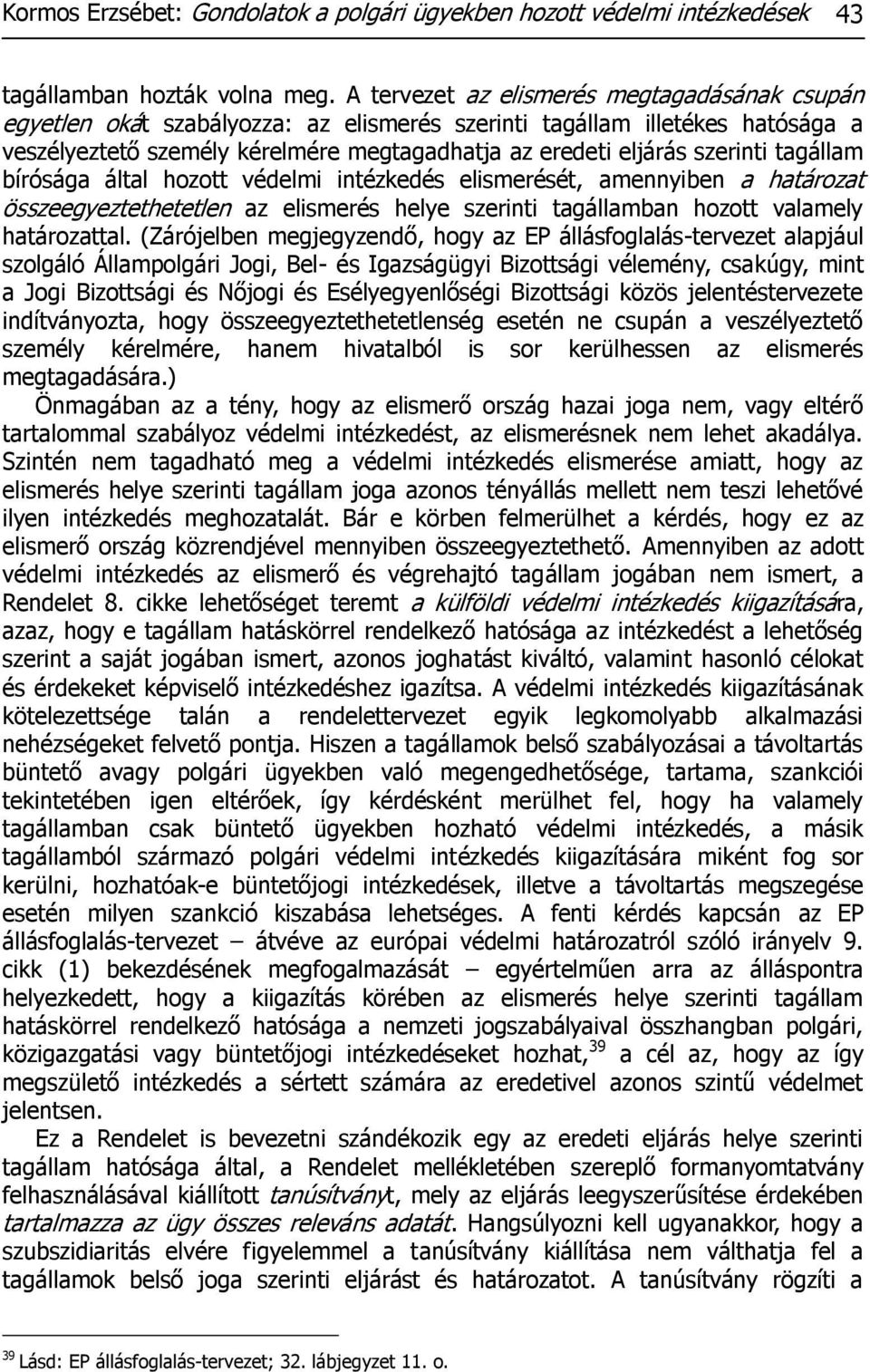 tagállam bírósága által hozott védelmi intézkedés elismerését, amennyiben a határozat összeegyeztethetetlen az elismerés helye szerinti tagállamban hozott valamely határozattal.