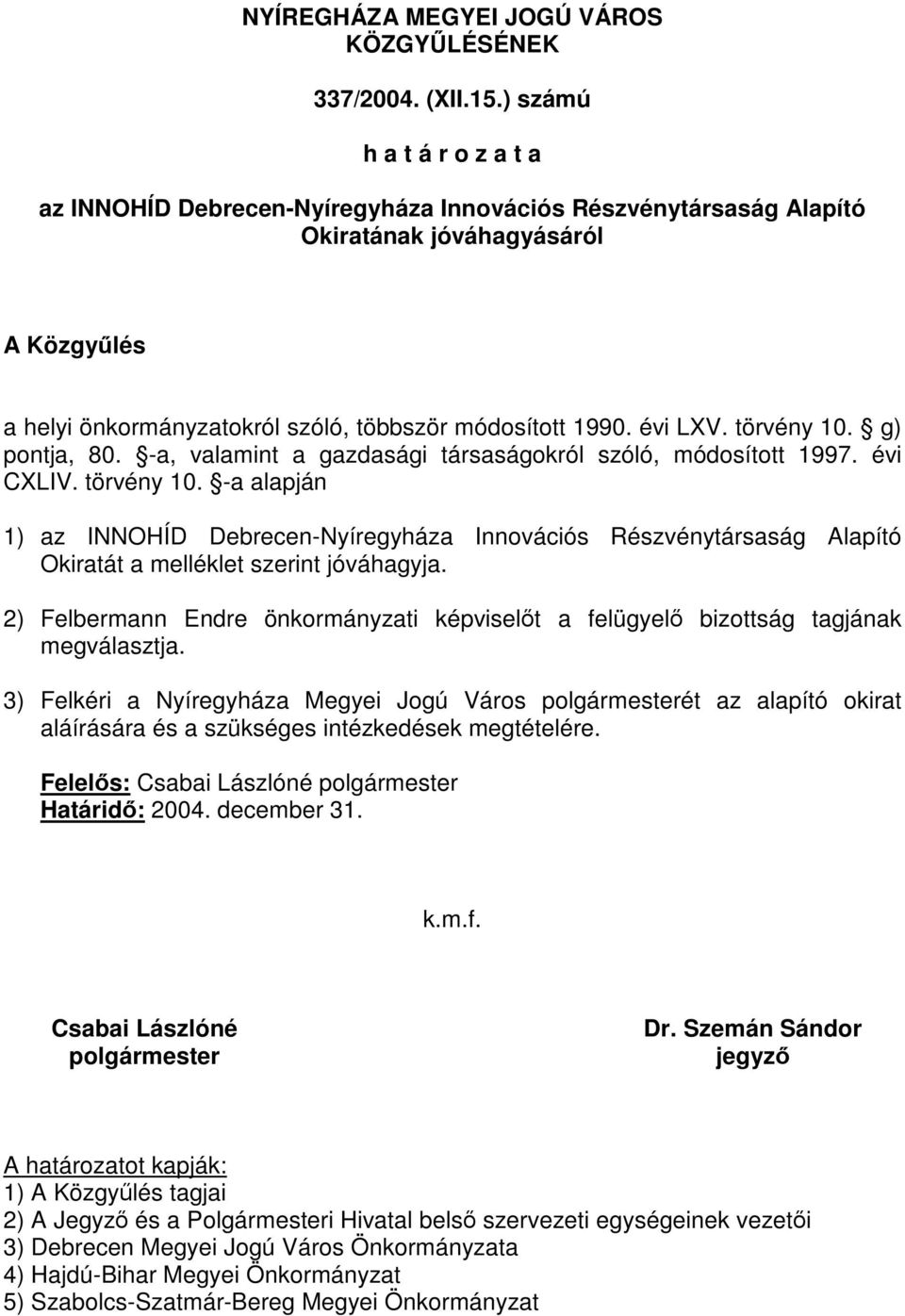 évi LXV. törvény 10. g) pontja, 80. -a, valamint a gazdasági társaságokról szóló, módosított 1997. évi CXLIV. törvény 10. -a alapján 1) az INNOHÍD Debrecen-Nyíregyháza Innovációs Részvénytársaság Alapító Okiratát a melléklet szerint jóváhagyja.