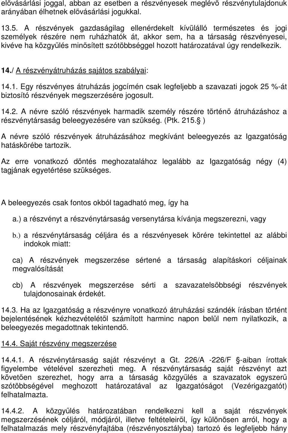 határozatával úgy rendelkezik. 14./ A részvényátruházás sajátos szabályai: 14.1. Egy részvényes átruházás jogcímén csak legfeljebb a szavazati jogok 25 %-át biztosító részvények megszerzésére jogosult.