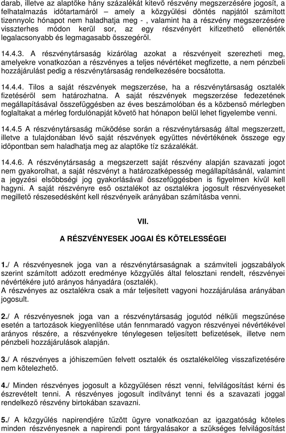 A részvénytársaság kizárólag azokat a részvényeit szerezheti meg, amelyekre vonatkozóan a részvényes a teljes névértéket megfizette, a nem pénzbeli hozzájárulást pedig a részvénytársaság